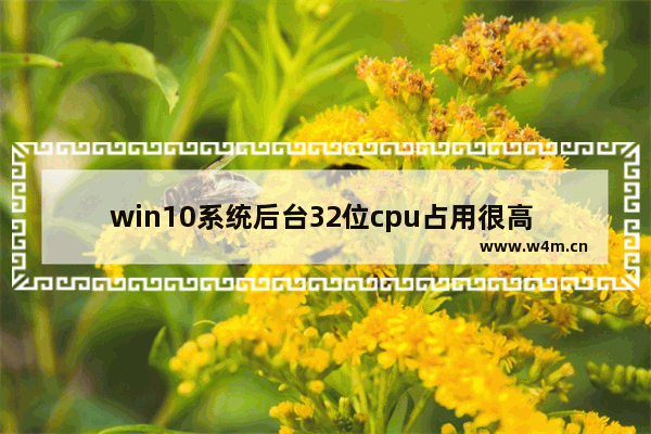 win10系统后台32位cpu占用很高 win10 cpu占用