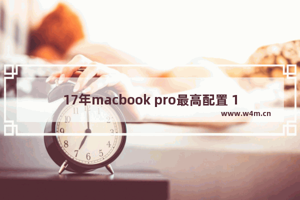 17年macbook pro最高配置 17年电脑8g显卡有哪些