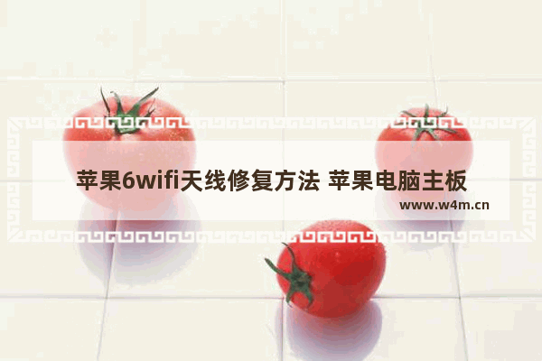 苹果6wifi天线修复方法 苹果电脑主板天线坏了