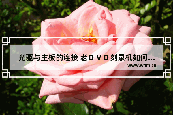 光驱与主板的连接 老ＤＶＤ刻录机如何实现与新主板的连接