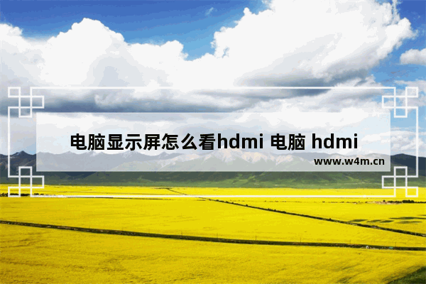 电脑显示屏怎么看hdmi 电脑 hdmi显示器