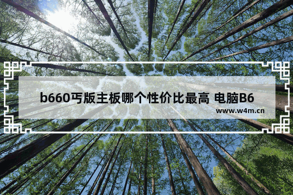 b660丐版主板哪个性价比最高 电脑B660主板降价