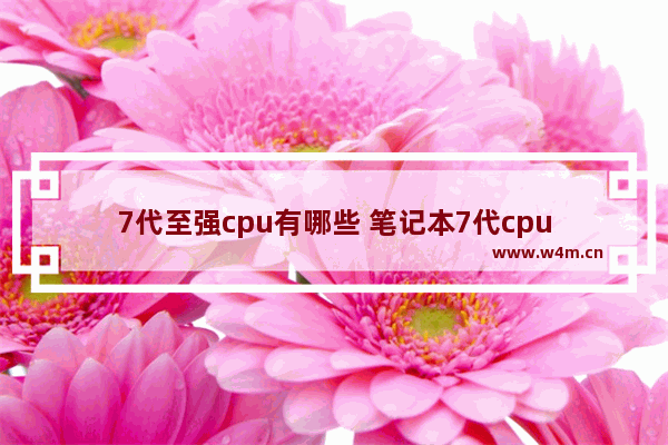 7代至强cpu有哪些 笔记本7代cpu