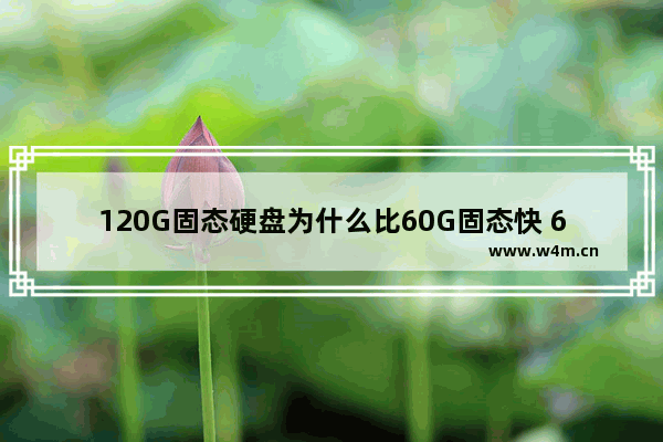 120G固态硬盘为什么比60G固态快 60g固态硬盘哪个好