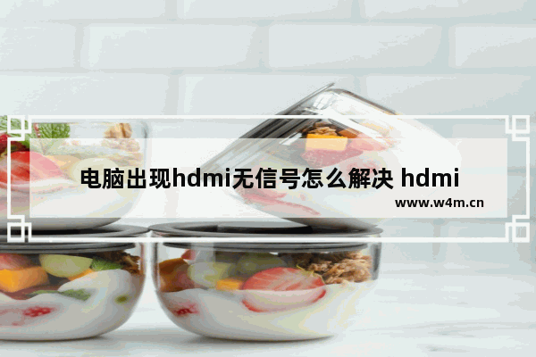 电脑出现hdmi无信号怎么解决 hdmi无信号显示器