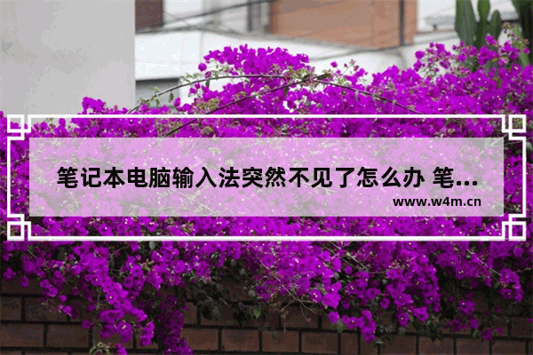 笔记本电脑输入法突然不见了怎么办 笔记本电脑输入法不见