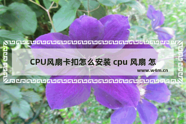 CPU风扇卡扣怎么安装 cpu 风扇 怎么装