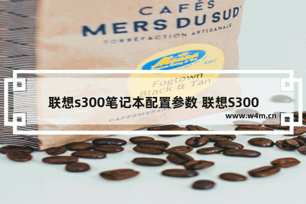 联想s300笔记本配置参数 联想S300如何加内存