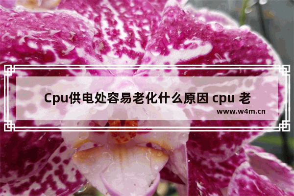 Cpu供电处容易老化什么原因 cpu 老化