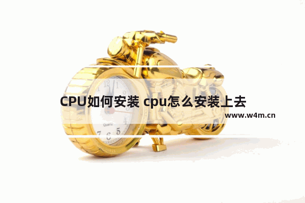 CPU如何安装 cpu怎么安装上去