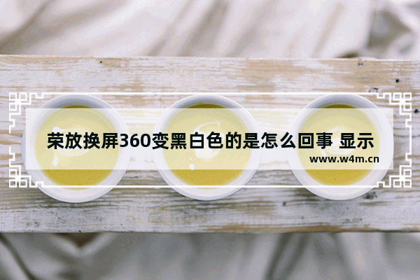 荣放换屏360变黑白色的是怎么回事 显示器 黑白