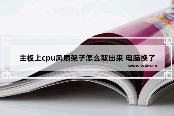 主板上cpu风扇架子怎么取出来 电脑换了主板和CPU之后 怎么重新装系统