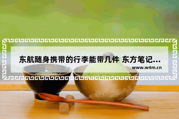 东航随身携带的行李能带几件 东方笔记本电脑