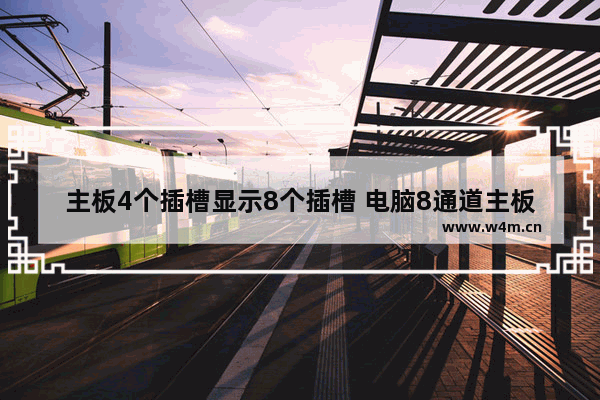 主板4个插槽显示8个插槽 电脑8通道主板