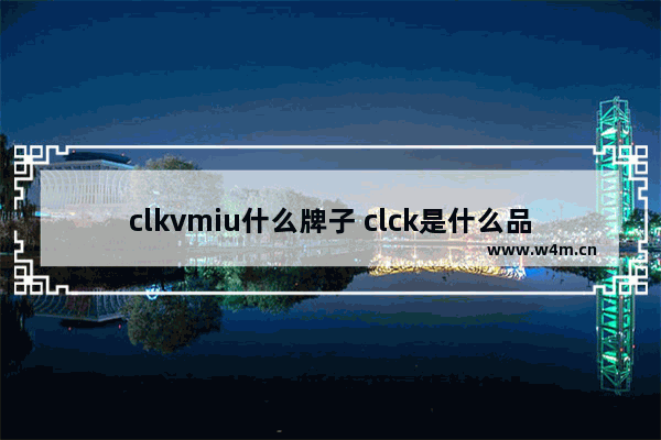 clkvmiu什么牌子 clck是什么品牌