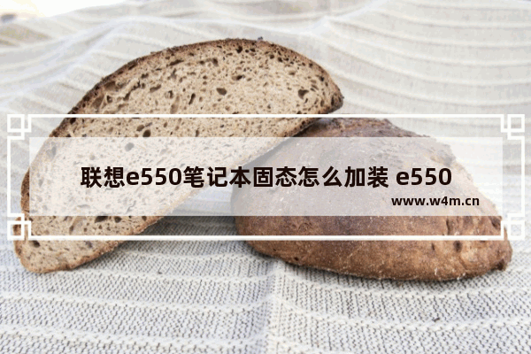 联想e550笔记本固态怎么加装 e550选什么固态硬盘