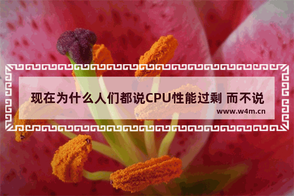 现在为什么人们都说CPU性能过剩 而不说显卡性能过剩 cpu 性能 过剩