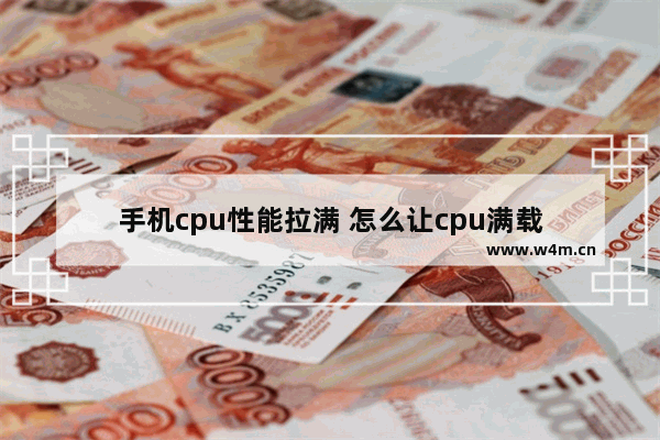 手机cpu性能拉满 怎么让cpu满载