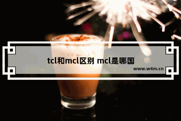 tcl和mcl区别 mcl是哪国