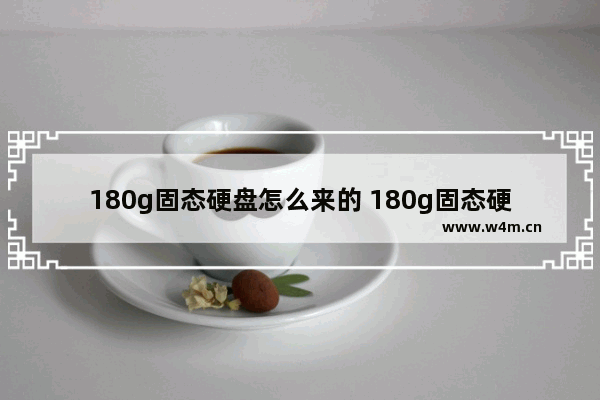 180g固态硬盘怎么来的 180g固态硬盘怎么来的