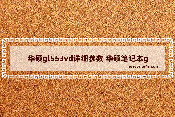 华硕gl553vd详细参数 华硕笔记本gl553vw参数