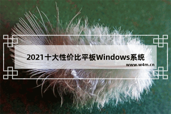 2021十大性价比平板Windows系统 windows 品牌电脑