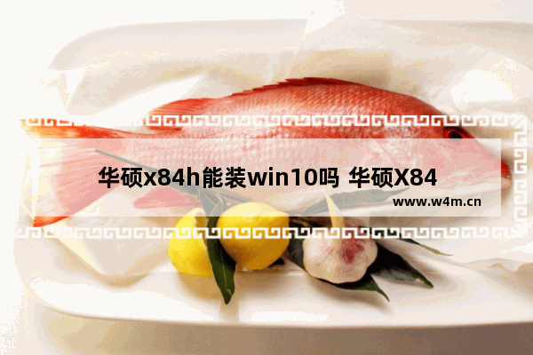 华硕x84h能装win10吗 华硕X84H笔记本装什么系统好