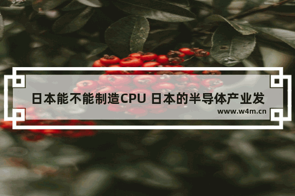 日本能不能制造CPU 日本的半导体产业发展如何 日本 cpu