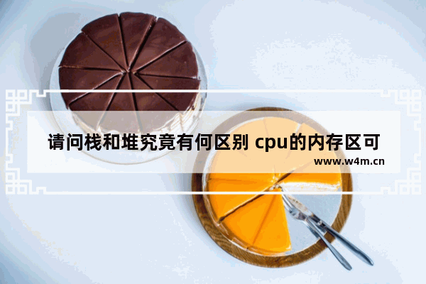 请问栈和堆究竟有何区别 cpu的内存区可分为