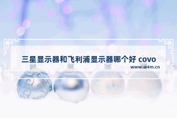 三星显示器和飞利浦显示器哪个好 covo是什么牌子显示器