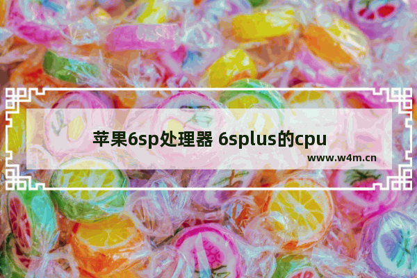 苹果6sp处理器 6splus的cpu