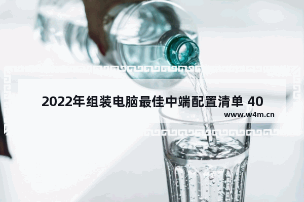 2022年组装电脑最佳中端配置清单 4000以内组装台式机推荐