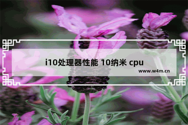 i10处理器性能 10纳米 cpu