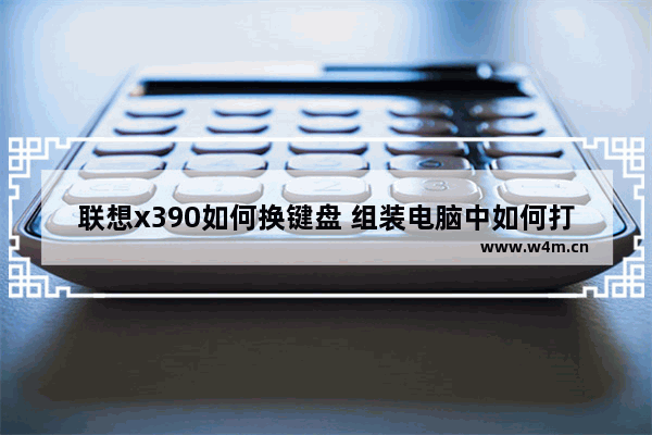 联想x390如何换键盘 组装电脑中如何打开小键盘