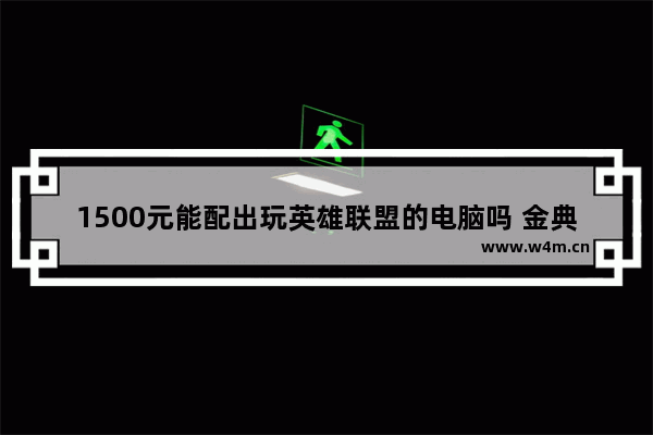 1500元能配出玩英雄联盟的电脑吗 金典刺客固态硬盘120g