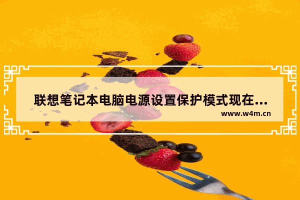 联想笔记本电脑电源设置保护模式现在充不进电该怎么处理 笔记本电脑 防护