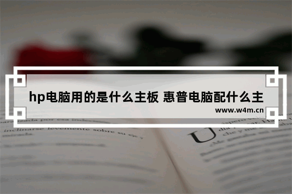 hp电脑用的是什么主板 惠普电脑配什么主板好些