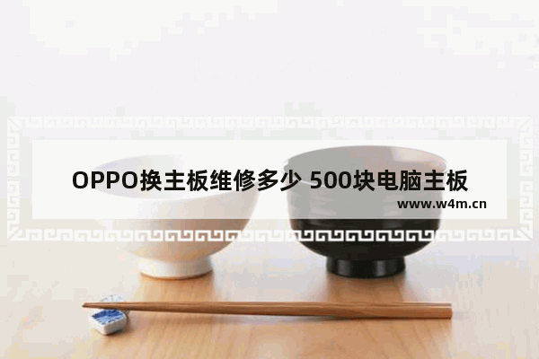 OPPO换主板维修多少 500块电脑主板套装型号