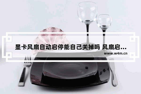 显卡风扇自动启停能自己关掉吗 风扇启停技术伤显卡吗