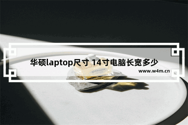 华硕laptop尺寸 14寸电脑长宽多少厘米