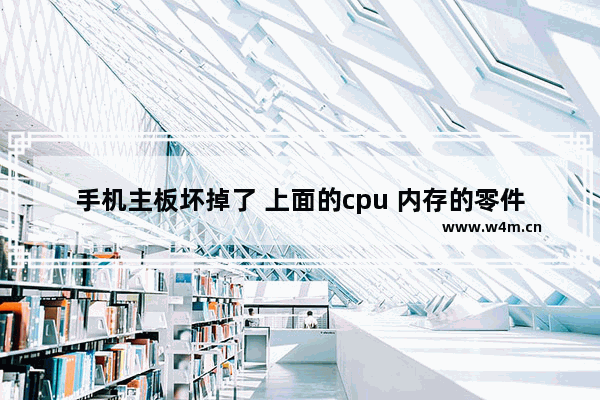 手机主板坏掉了 上面的cpu 内存的零件还能用吗 电脑主板没电还能用吗