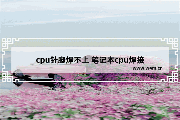 cpu针脚焊不上 笔记本cpu焊接