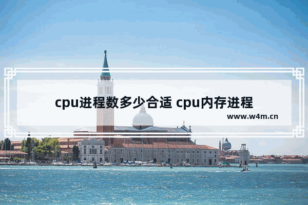 cpu进程数多少合适 cpu内存进程