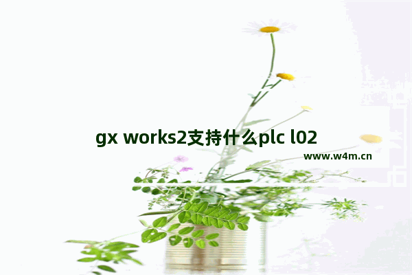 gx works2支持什么plc l02cpu