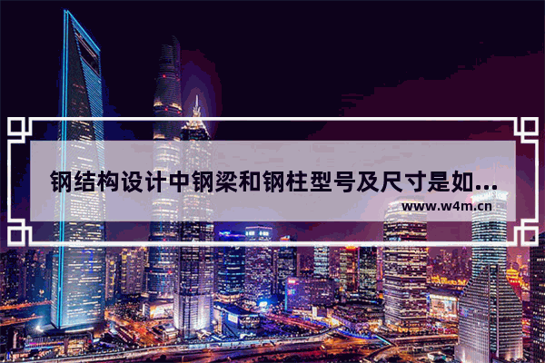 钢结构设计中钢梁和钢柱型号及尺寸是如何确定的 电脑主板支撑钢柱规格