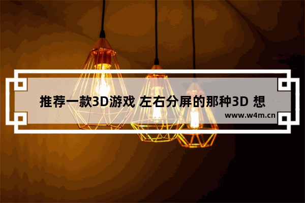 推荐一款3D游戏 左右分屏的那种3D 想用Sony HMZ头戴显示器来玩 第一人称视角的 不要太暴力 可爱点的 sony头戴式蓝牙耳机与平板连接