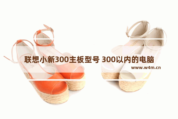 联想小新300主板型号 300以内的电脑主板型号