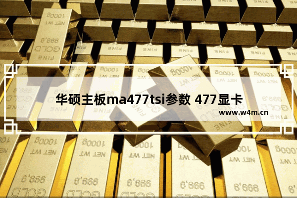 华硕主板ma477tsi参数 477显卡