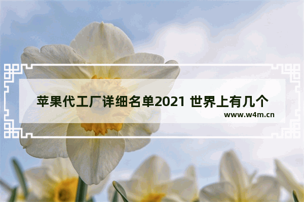 苹果代工厂详细名单2021 世界上有几个电脑组装厂