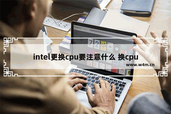 intel更换cpu要注意什么 换cpu注意什么